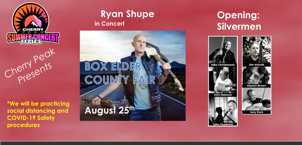 Ryan Shupe Cherry Peak Presents in Concert BOX ELDER COUNTY FAIR August 25th Opening: Silvermen *We will be practcing social distancing and COVID-19 Safety  procedures